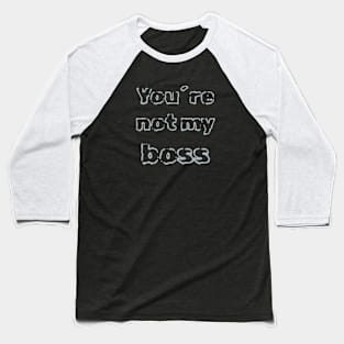 You´re not my boss Baseball T-Shirt